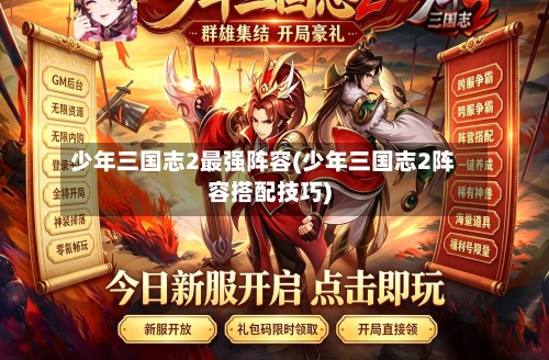 少年三国志2最强阵容(少年三国志2阵容搭配技巧)-第2张图片