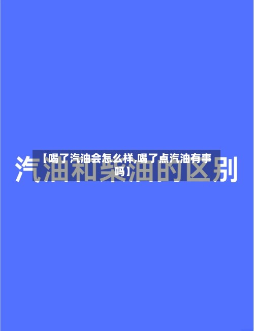 【喝了汽油会怎么样,喝了点汽油有事吗】