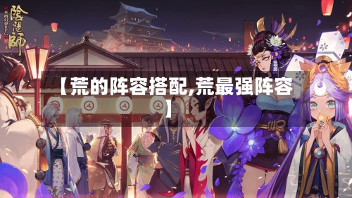 【荒的阵容搭配,荒最强阵容】-第2张图片