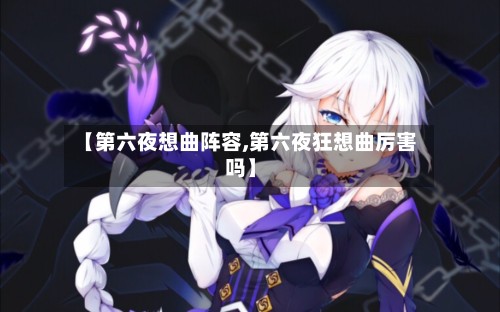 【第六夜想曲阵容,第六夜狂想曲厉害吗】