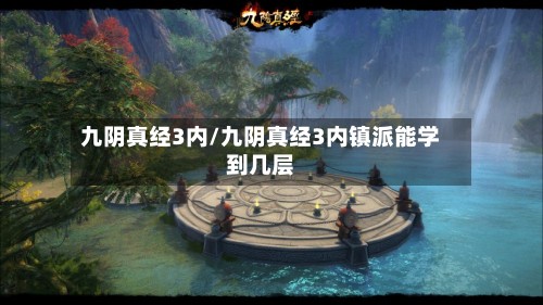 九阴真经3内/九阴真经3内镇派能学到几层-第2张图片