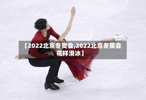 【2022北京冬奥会,2022北京冬奥会花样滑冰】