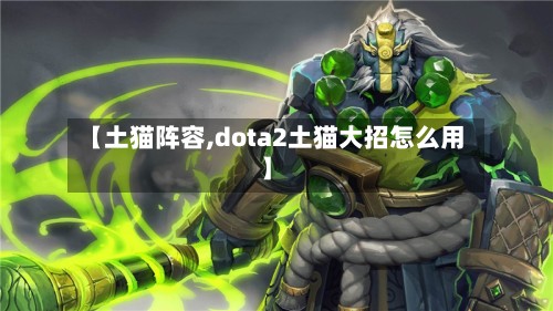 【土猫阵容,dota2土猫大招怎么用】