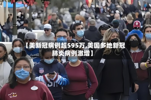 【美新冠病例超595万,美国多地新冠肺炎病例激增】