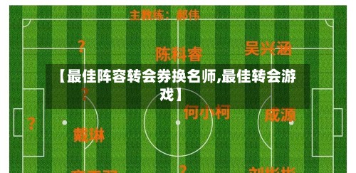 【最佳阵容转会券换名师,最佳转会游戏】