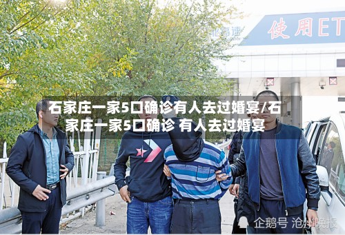 石家庄一家5口确诊有人去过婚宴/石家庄一家5口确诊 有人去过婚宴