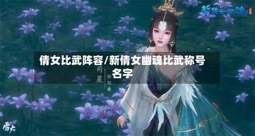 倩女比武阵容/新倩女幽魂比武称号名字