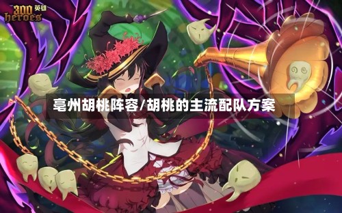 亳州胡桃阵容/胡桃的主流配队方案
