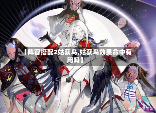 【阵容搭配2姑获鸟,姑获鸟效果命中有用吗】-第2张图片