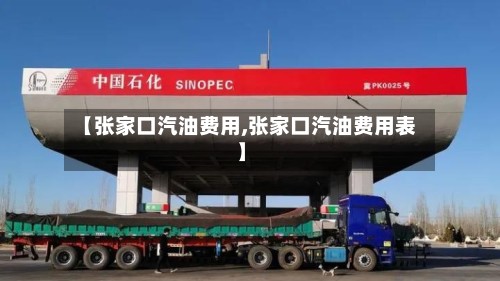 【张家口汽油费用,张家口汽油费用表】-第2张图片