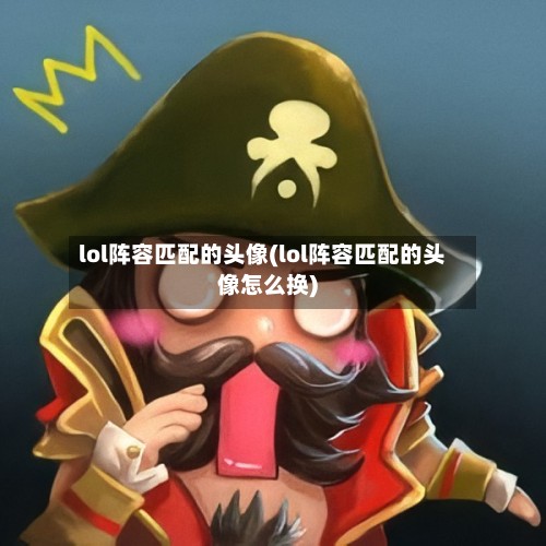 lol阵容匹配的头像(lol阵容匹配的头像怎么换)-第2张图片