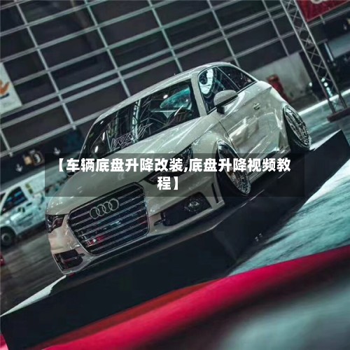 【车辆底盘升降改装,底盘升降视频教程】