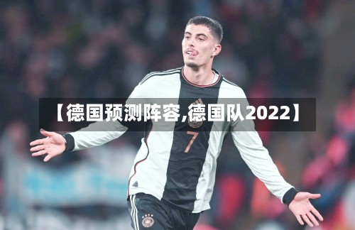 【德国预测阵容,德国队2022】-第2张图片