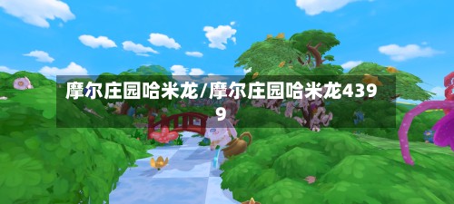 摩尔庄园哈米龙/摩尔庄园哈米龙4399