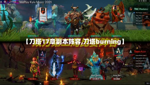 【刀塔17章副本阵容,刀塔burning】-第2张图片