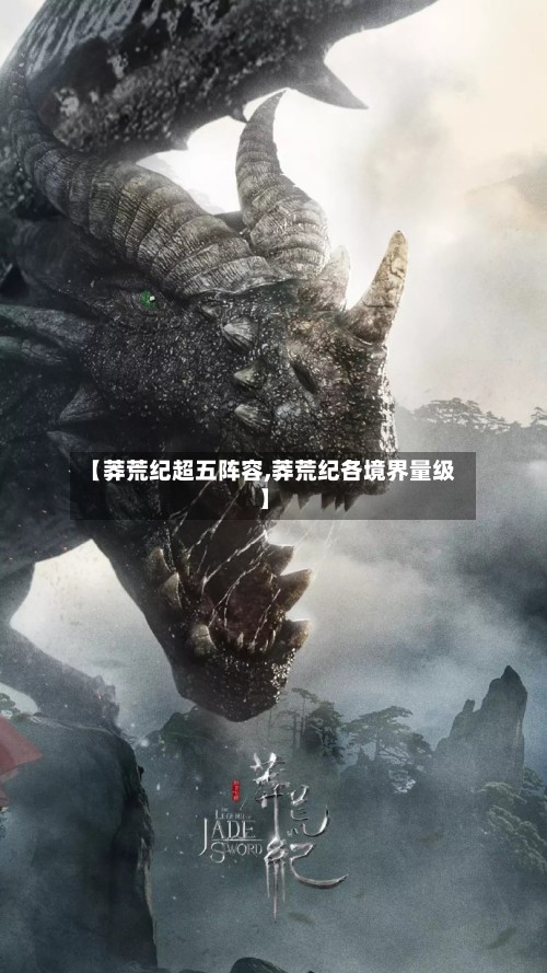 【莽荒纪超五阵容,莽荒纪各境界量级】-第3张图片