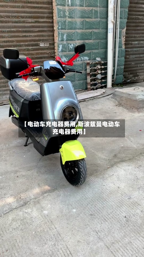 【电动车充电器费用,斯波兹曼电动车充电器费用】