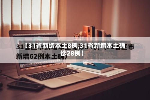【31省新增本土8例,31省新增本土确诊28例】