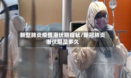 新型肺炎疫情潜伏期症状/新冠肺炎潜伏期是多久-第2张图片