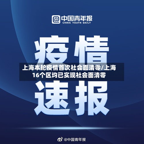 上海本轮疫情首次社会面清零/上海16个区均已实现社会面清零