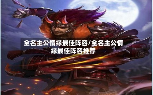 全名主公情缘最佳阵容/全名主公情缘最佳阵容推荐