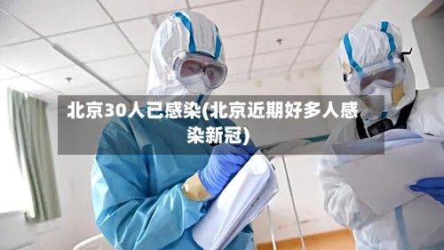 北京30人已感染(北京近期好多人感染新冠)