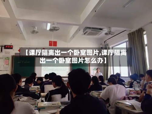 【课厅隔离出一个卧室图片,课厅隔离出一个卧室图片怎么办】
