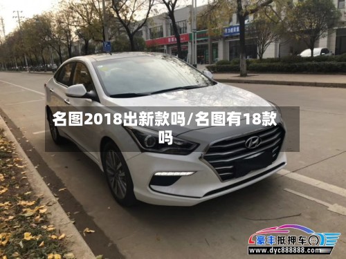 名图2018出新款吗/名图有18款吗-第2张图片