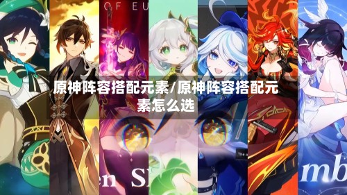原神阵容搭配元素/原神阵容搭配元素怎么选