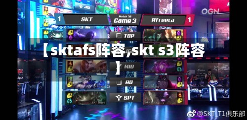 【sktafs阵容,skt s3阵容】