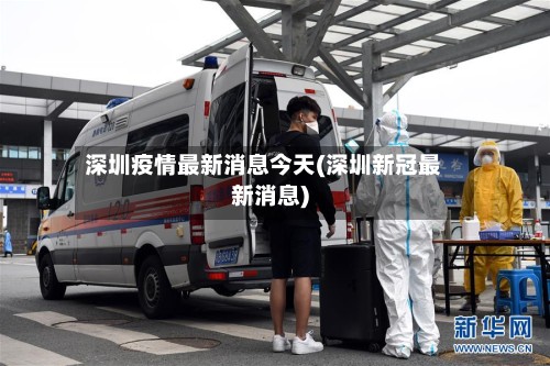 深圳疫情最新消息今天(深圳新冠最新消息)-第2张图片