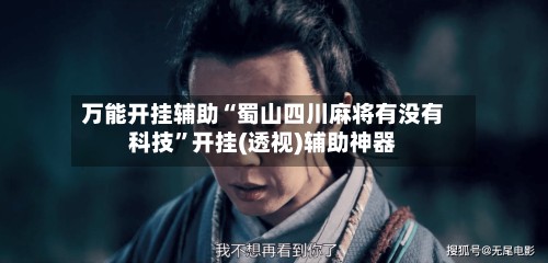 万能开挂辅助“蜀山四川麻将有没有科技”开挂(透视)辅助神器-第2张图片