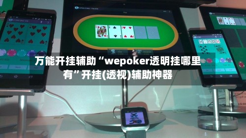 万能开挂辅助“wepoker透明挂哪里有”开挂(透视)辅助神器