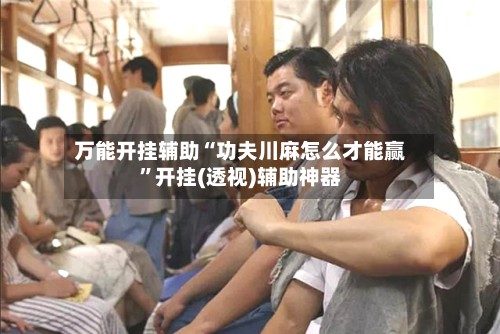 万能开挂辅助“功夫川麻怎么才能赢”开挂(透视)辅助神器-第2张图片