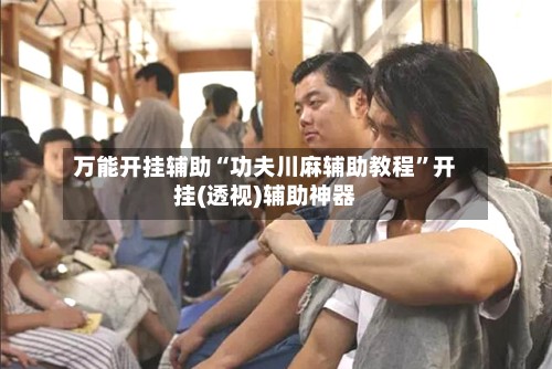 万能开挂辅助“功夫川麻辅助教程”开挂(透视)辅助神器-第2张图片