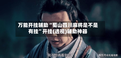 万能开挂辅助“蜀山四川麻将是不是有挂”开挂(透视)辅助神器-第2张图片