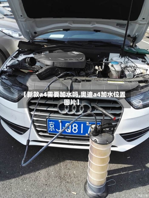 【新款a4需要加水吗,奥迪a4加水位置图片】-第1张图片