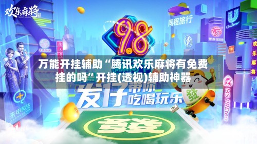 万能开挂辅助“腾讯欢乐麻将有免费挂的吗”开挂(透视)辅助神器