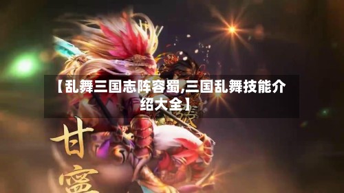 【乱舞三国志阵容蜀,三国乱舞技能介绍大全】-第2张图片