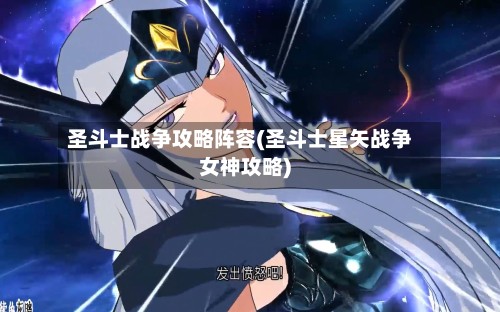 圣斗士战争攻略阵容(圣斗士星矢战争女神攻略)-第3张图片