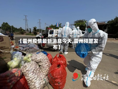 【雷州疫情最新消息今天,雷州预警发布】-第2张图片