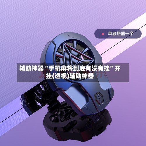 辅助神器“手机麻将到底有没有挂”开挂(透视)辅助神器