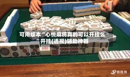 可用版本“心悦麻将真的可以开挂么”开挂(透视)辅助神器