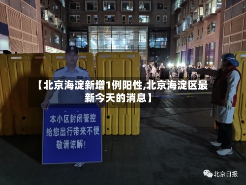 【北京海淀新增1例阳性,北京海淀区最新今天的消息】-第2张图片