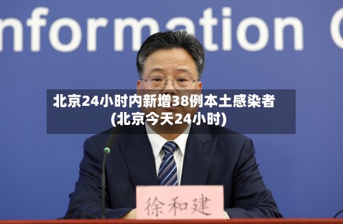 北京24小时内新增38例本土感染者(北京今天24小时)-第2张图片
