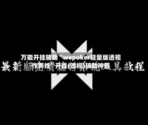 万能开挂辅助“wepoker轻量版透视作弊挂”开挂(透视)辅助神器
