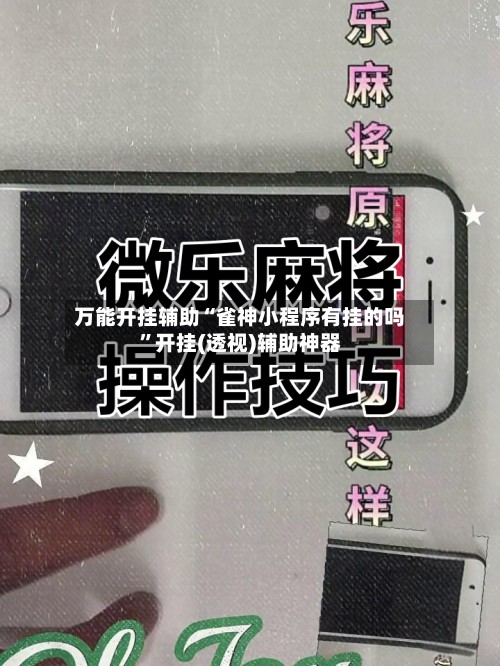 万能开挂辅助“雀神小程序有挂的吗”开挂(透视)辅助神器