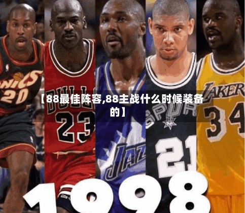 【88最佳阵容,88主战什么时候装备的】-第3张图片