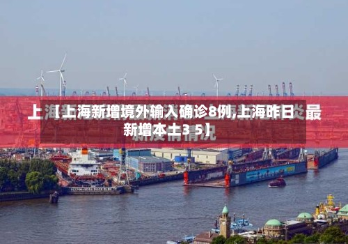 【上海新增境外输入确诊8例,上海昨日新增本土3 5】