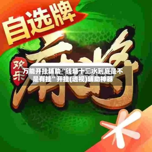 万能开挂辅助“钱塘十三水到底是不是有挂”开挂(透视)辅助神器